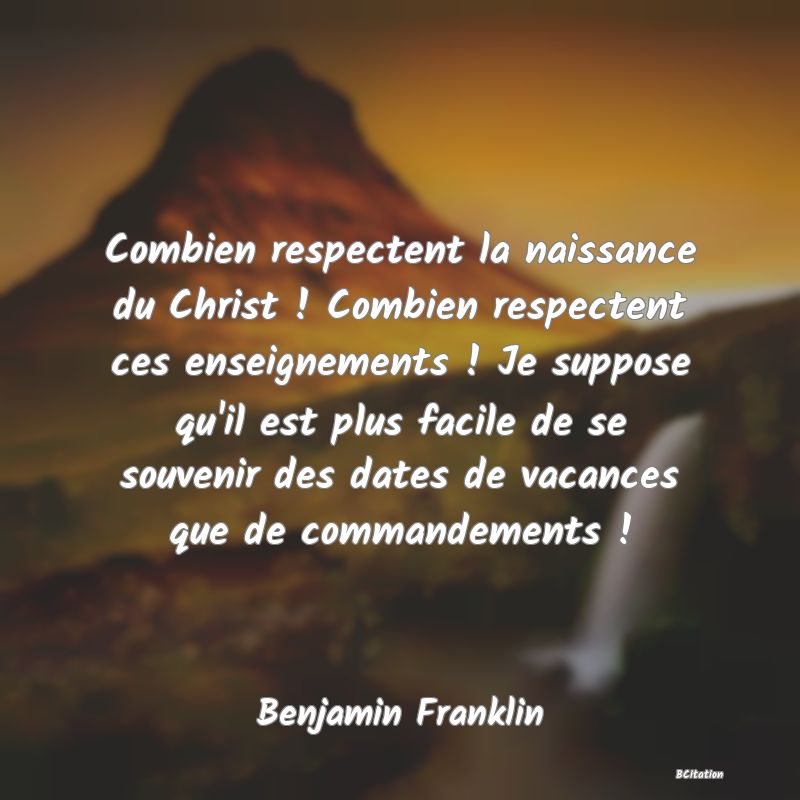 image de citation: Combien respectent la naissance du Christ ! Combien respectent ces enseignements ! Je suppose qu'il est plus facile de se souvenir des dates de vacances que de commandements !