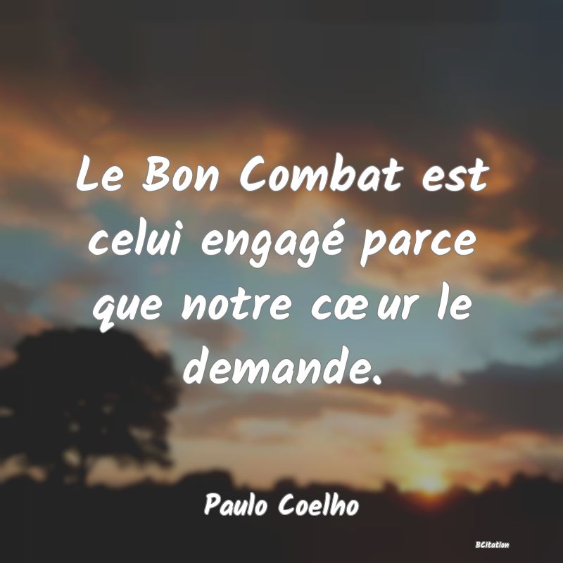 image de citation: Le Bon Combat est celui engagé parce que notre cœur le demande.