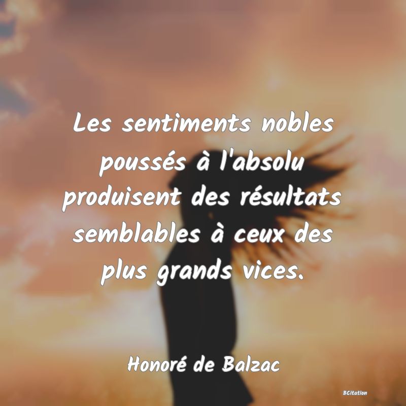 image de citation: Les sentiments nobles poussés à l'absolu produisent des résultats semblables à ceux des plus grands vices.