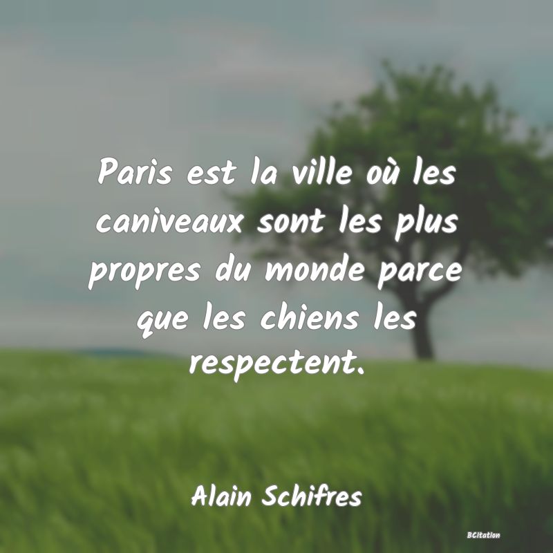 image de citation: Paris est la ville où les caniveaux sont les plus propres du monde parce que les chiens les respectent.