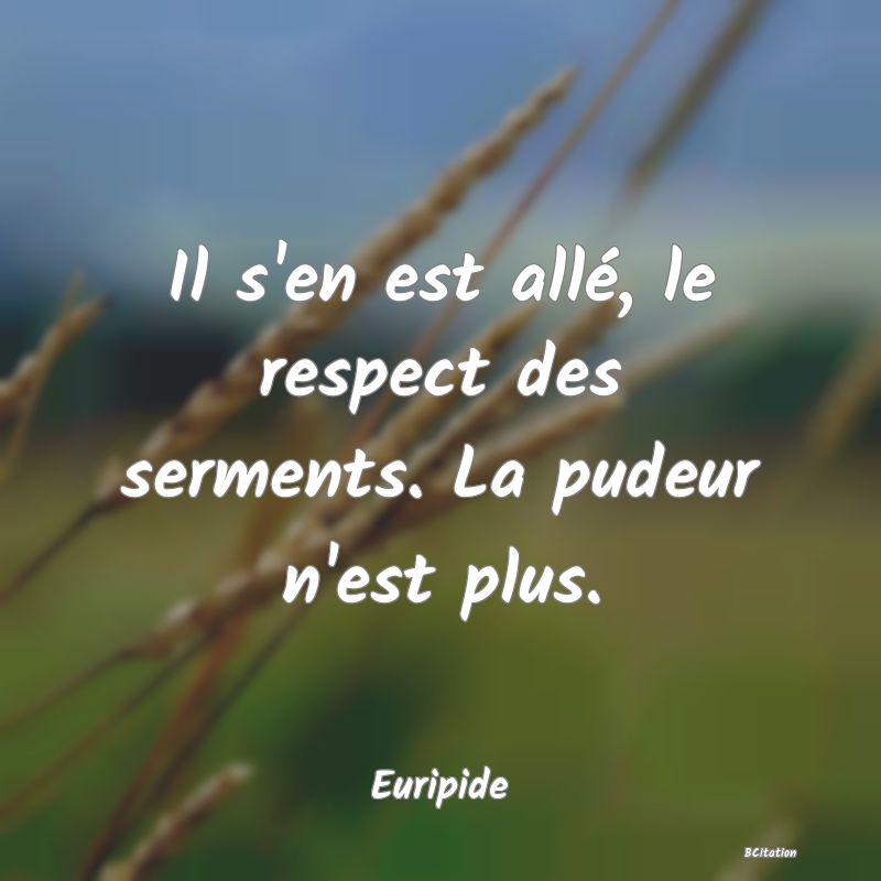 image de citation: Il s'en est allé, le respect des serments. La pudeur n'est plus.