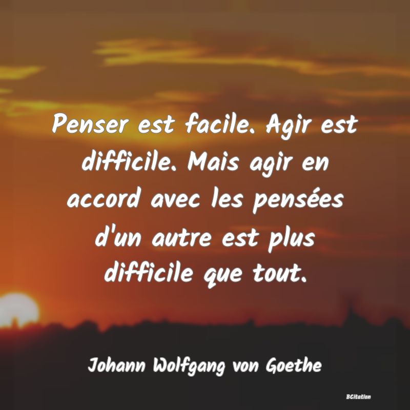 image de citation: Penser est facile. Agir est difficile. Mais agir en accord avec les pensées d'un autre est plus difficile que tout.