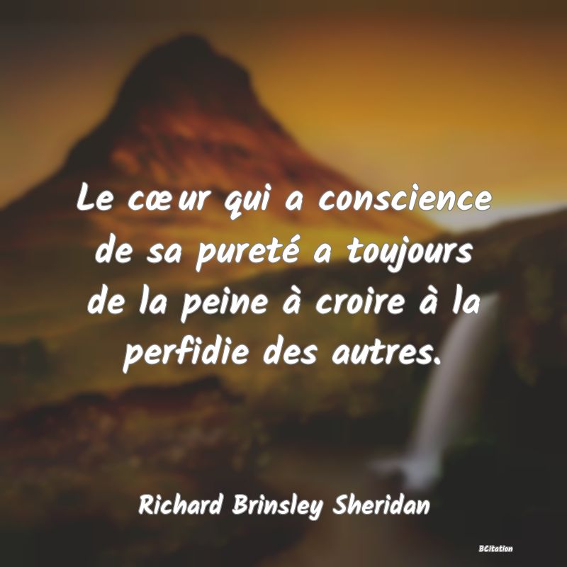 image de citation: Le cœur qui a conscience de sa pureté a toujours de la peine à croire à la perfidie des autres.