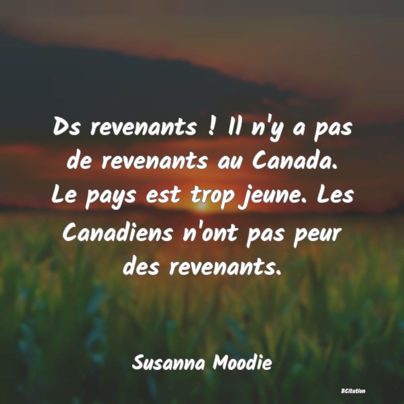 image de citation: Ds revenants ! Il n'y a pas de revenants au Canada. Le pays est trop jeune. Les Canadiens n'ont pas peur des revenants.