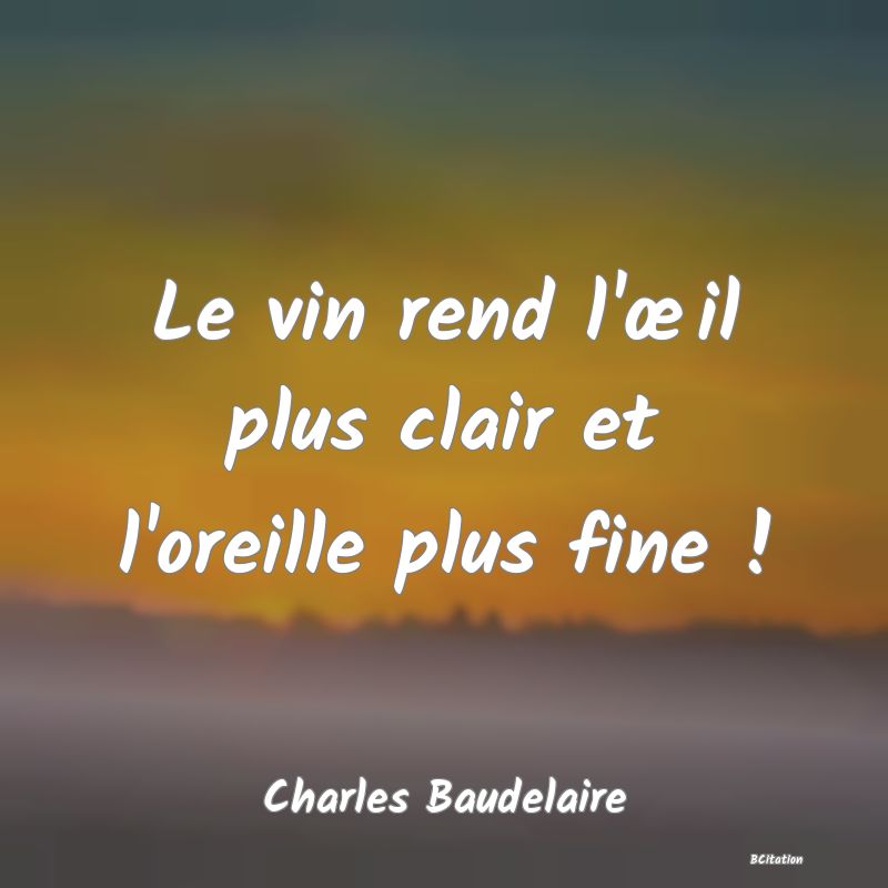 image de citation: Le vin rend l'œil plus clair et l'oreille plus fine !