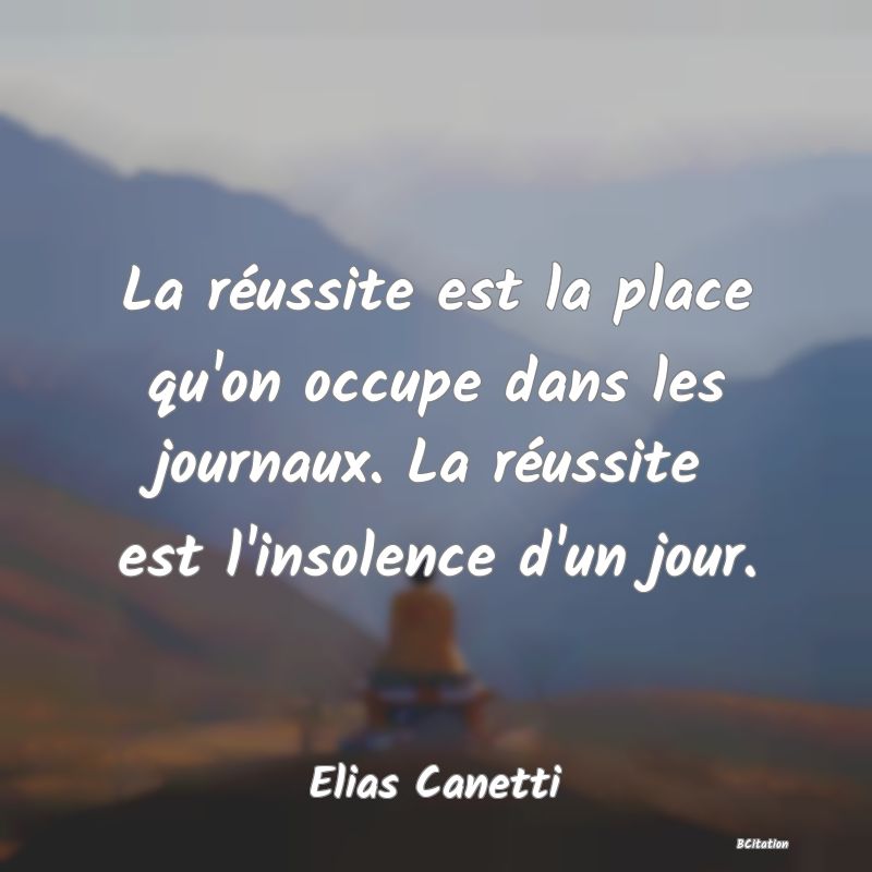 image de citation: La réussite est la place qu'on occupe dans les journaux. La réussite est l'insolence d'un jour.