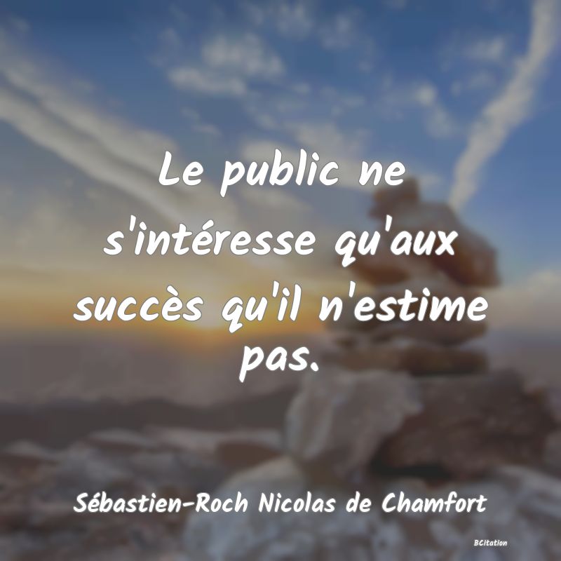 image de citation: Le public ne s'intéresse qu'aux succès qu'il n'estime pas.