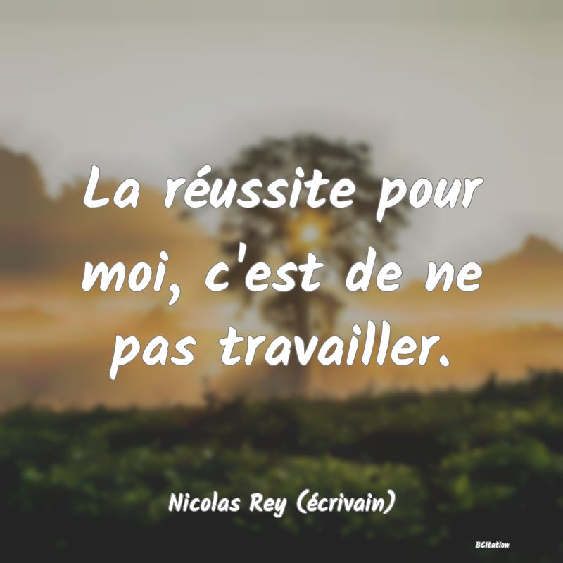 image de citation: La réussite pour moi, c'est de ne pas travailler.