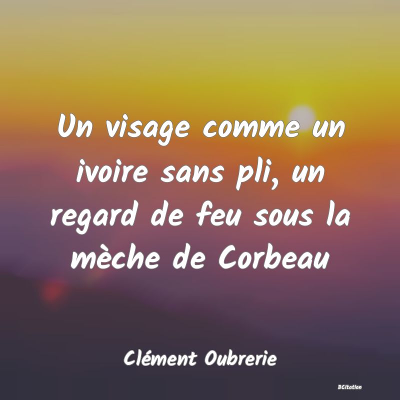 image de citation: Un visage comme un ivoire sans pli, un regard de feu sous la mèche de Corbeau