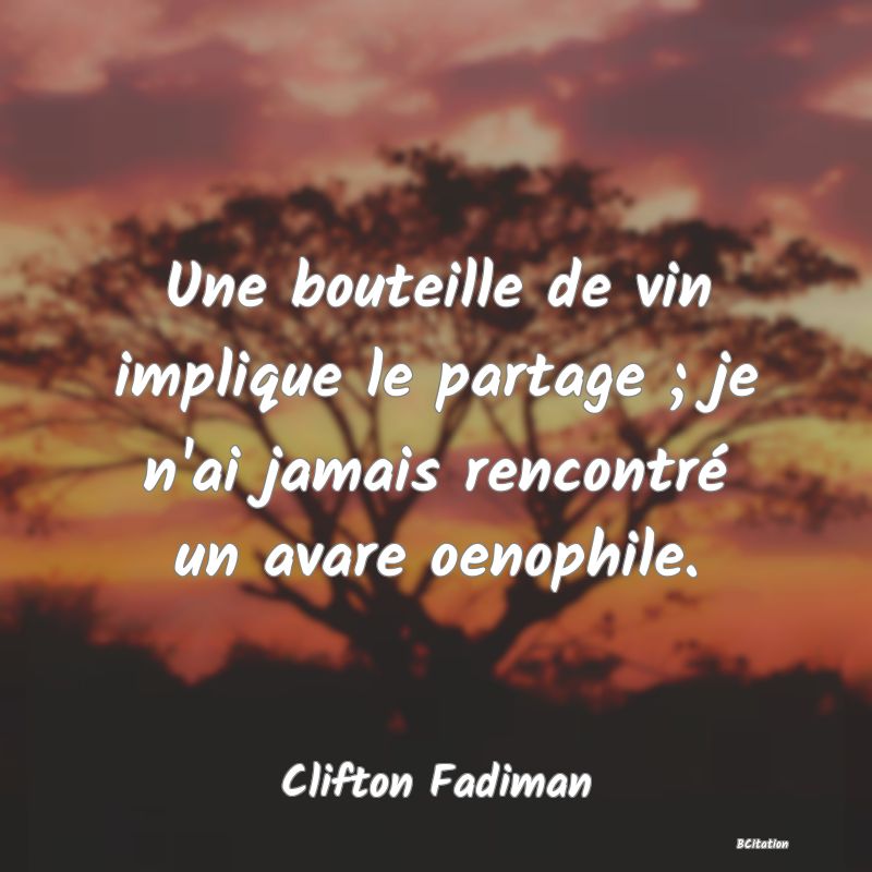 image de citation: Une bouteille de vin implique le partage ; je n'ai jamais rencontré un avare oenophile.