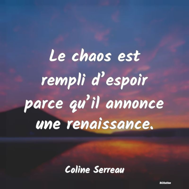 image de citation: Le chaos est rempli d’espoir parce qu’il annonce une renaissance.