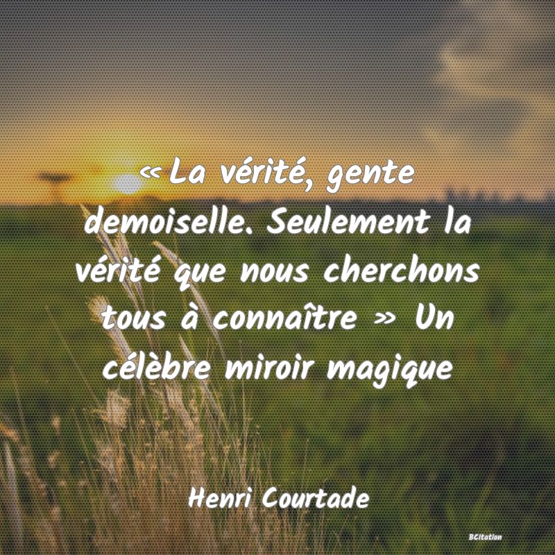 image de citation: « La vérité, gente demoiselle. Seulement la vérité que nous cherchons tous à connaître » Un célèbre miroir magique