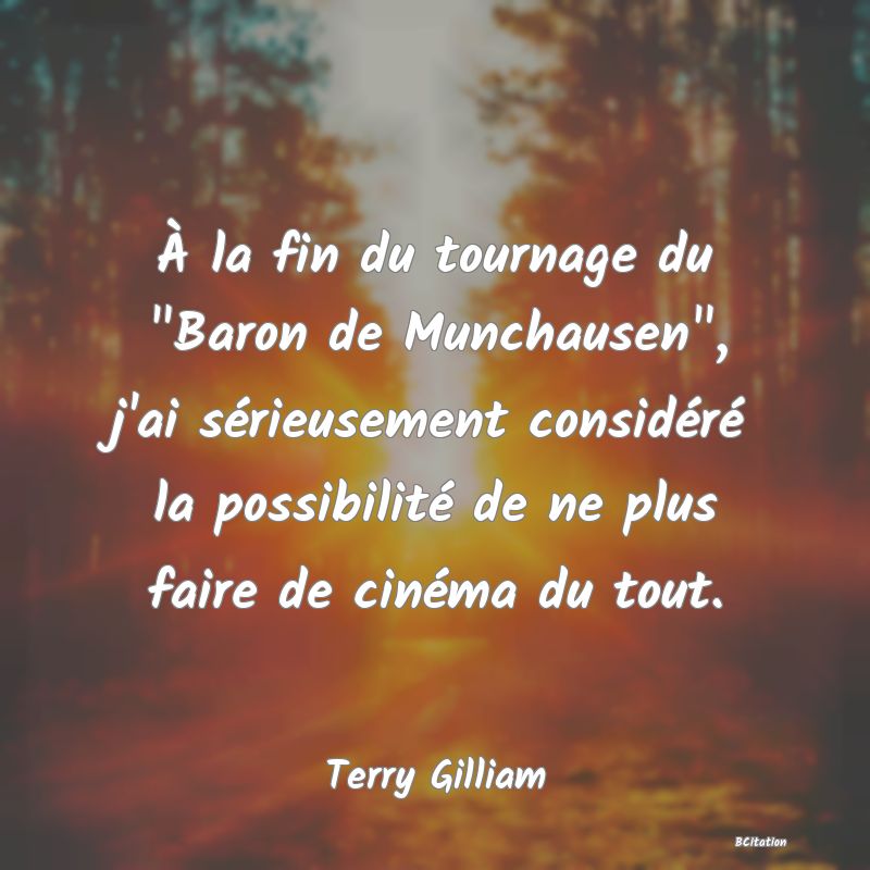 image de citation: À la fin du tournage du  Baron de Munchausen , j'ai sérieusement considéré la possibilité de ne plus faire de cinéma du tout.