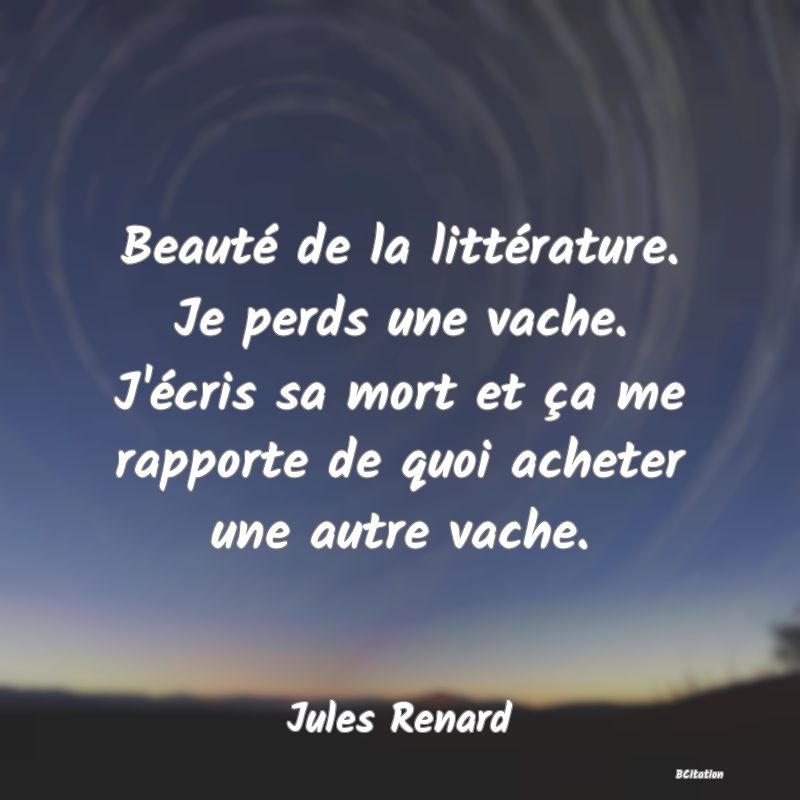 image de citation: Beauté de la littérature. Je perds une vache. J'écris sa mort et ça me rapporte de quoi acheter une autre vache.