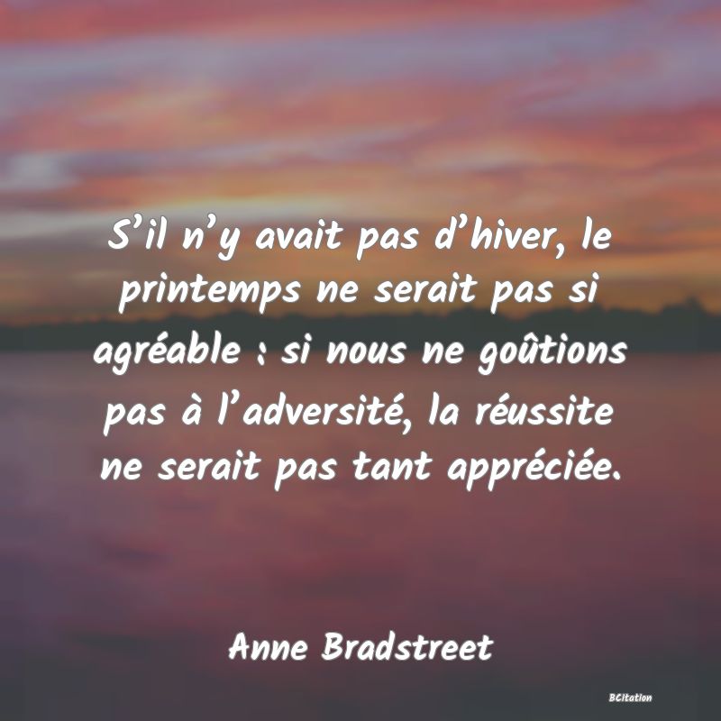 image de citation: S’il n’y avait pas d’hiver, le printemps ne serait pas si agréable : si nous ne goûtions pas à l’adversité, la réussite ne serait pas tant appréciée.