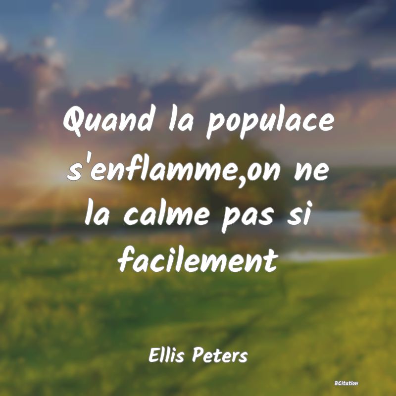 image de citation: Quand la populace s'enflamme,on ne la calme pas si facilement