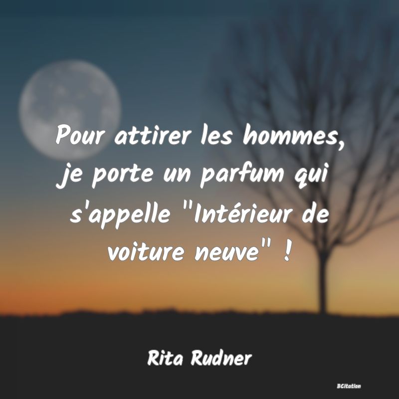 image de citation: Pour attirer les hommes, je porte un parfum qui s'appelle  Intérieur de voiture neuve  !