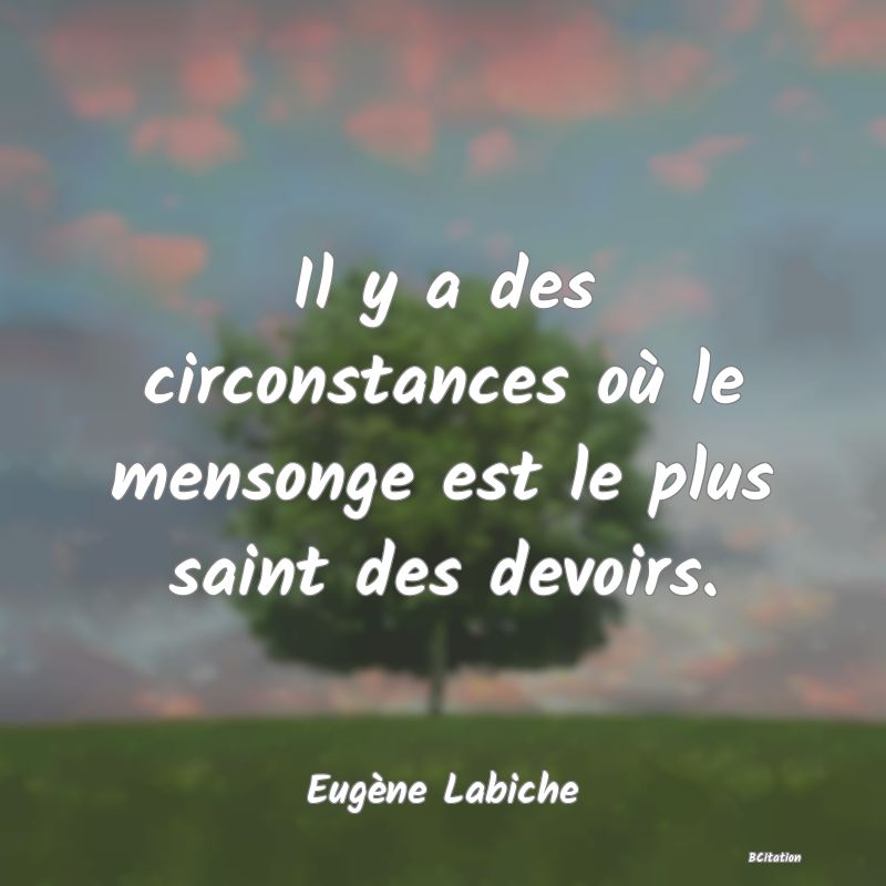 image de citation: Il y a des circonstances où le mensonge est le plus saint des devoirs.