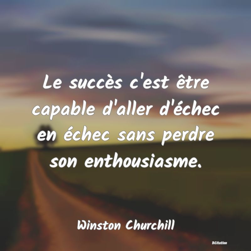 image de citation: Le succès c'est être capable d'aller d'échec en échec sans perdre son enthousiasme.