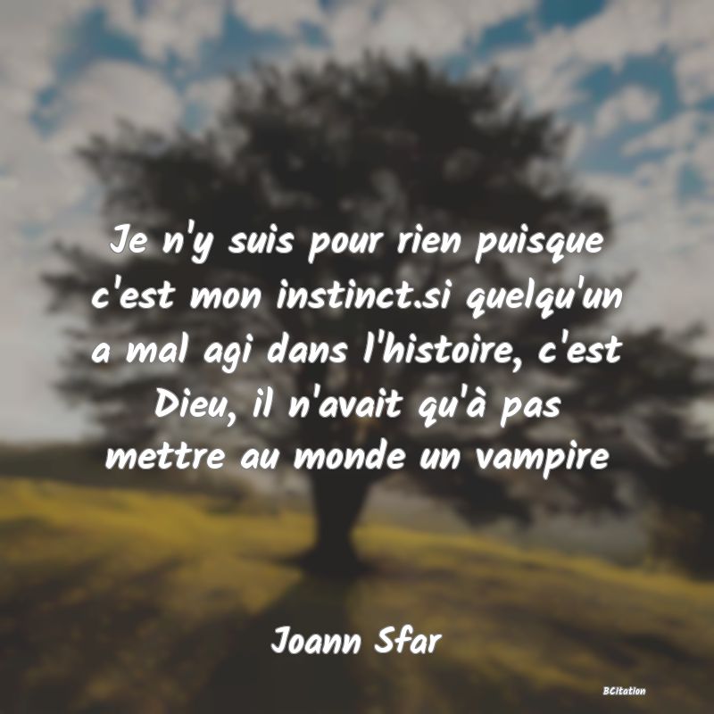 image de citation: Je n'y suis pour rien puisque c'est mon instinct.si quelqu'un a mal agi dans l'histoire, c'est Dieu, il n'avait qu'à pas mettre au monde un vampire