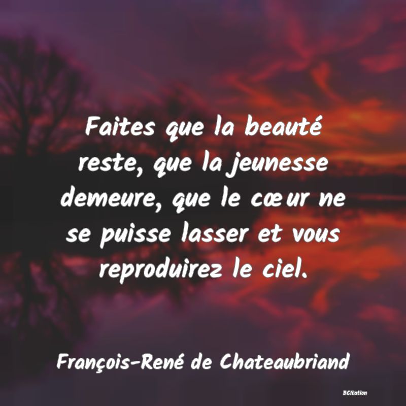 image de citation: Faites que la beauté reste, que la jeunesse demeure, que le cœur ne se puisse lasser et vous reproduirez le ciel.