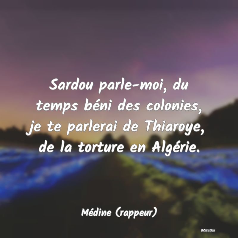 image de citation: Sardou parle-moi, du temps béni des colonies, je te parlerai de Thiaroye, de la torture en Algérie.
