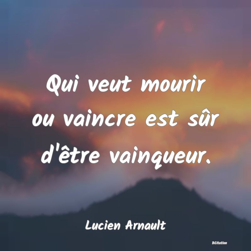 image de citation: Qui veut mourir ou vaincre est sûr d'être vainqueur.