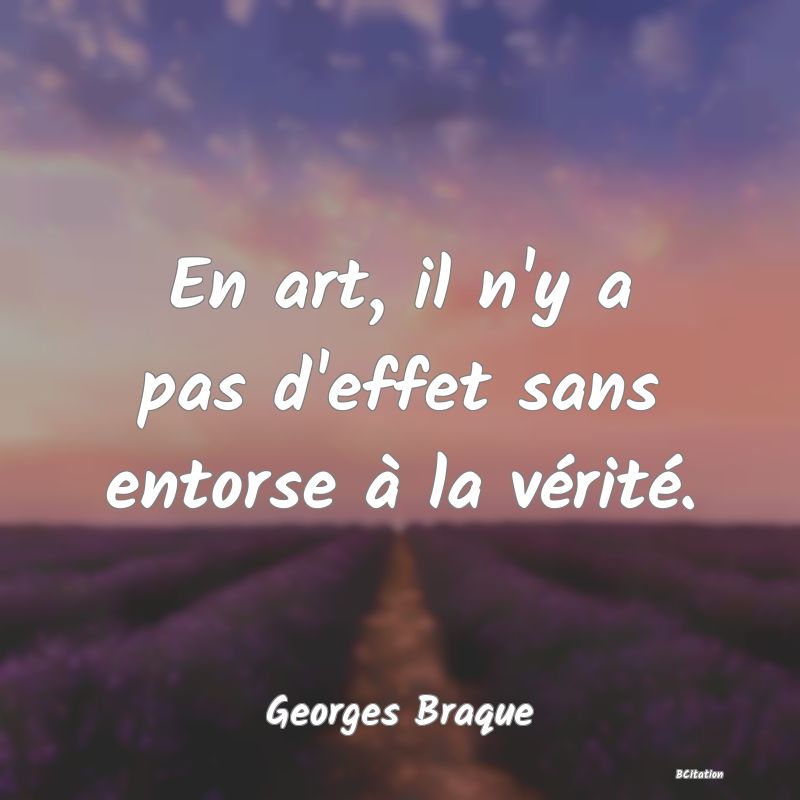 image de citation: En art, il n'y a pas d'effet sans entorse à la vérité.