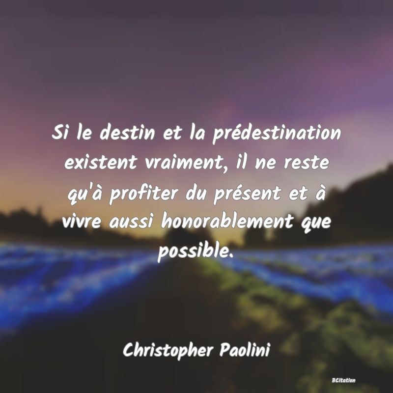 image de citation: Si le destin et la prédestination existent vraiment, il ne reste qu'à profiter du présent et à vivre aussi honorablement que possible.