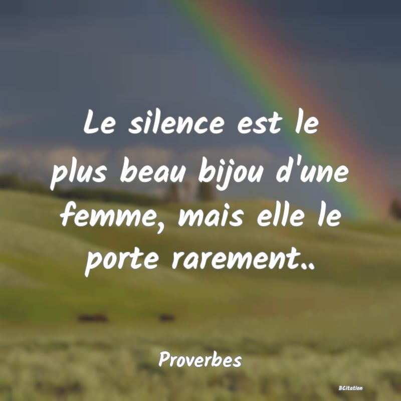 Belle Citation - Le silence est le plus beau bijou d'une femme, mais elle le porte rarement.. - Proverbes