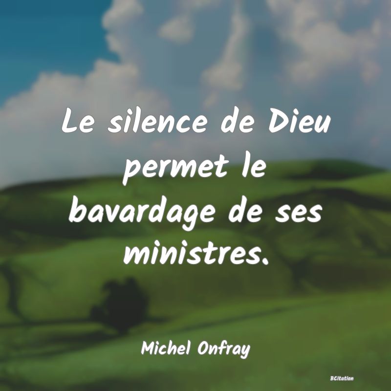 image de citation: Le silence de Dieu permet le bavardage de ses ministres.