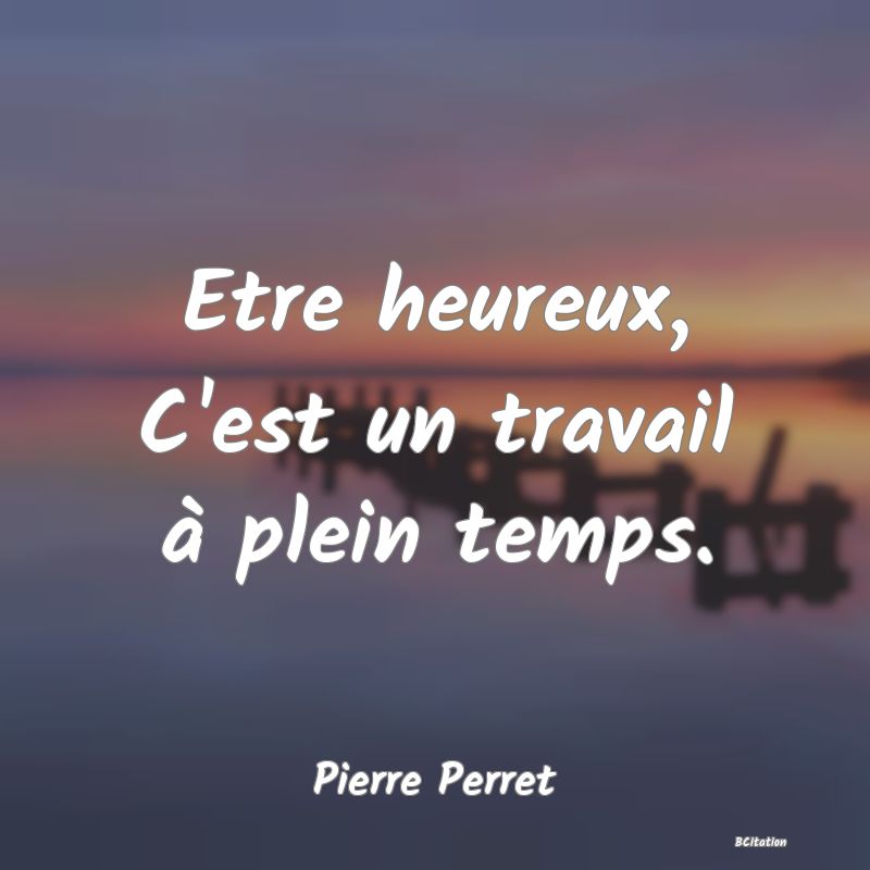 image de citation: Etre heureux, C'est un travail à plein temps.