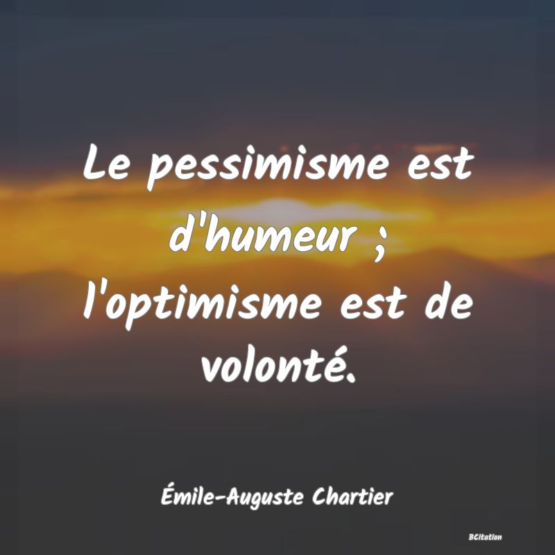 image de citation: Le pessimisme est d'humeur ; l'optimisme est de volonté.