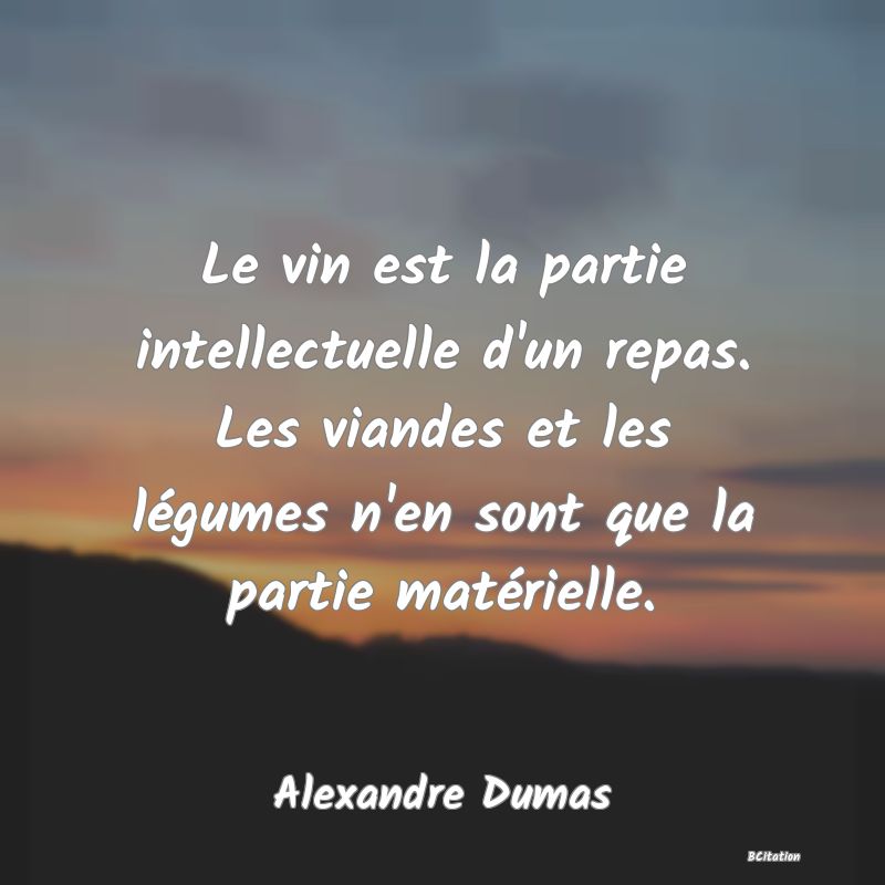 image de citation: Le vin est la partie intellectuelle d'un repas. Les viandes et les légumes n'en sont que la partie matérielle.