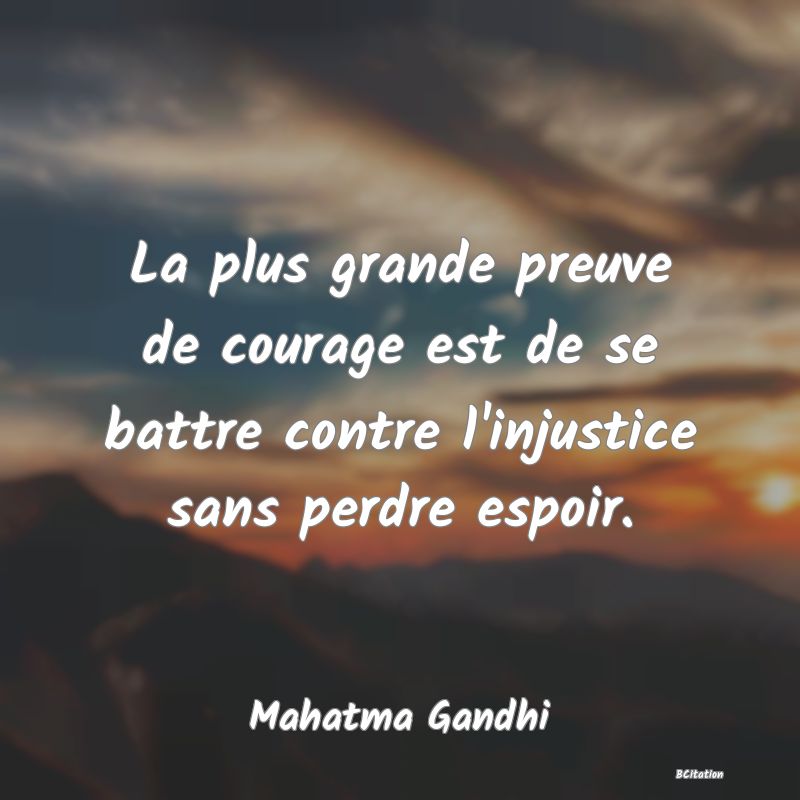 image de citation: La plus grande preuve de courage est de se battre contre l'injustice sans perdre espoir.