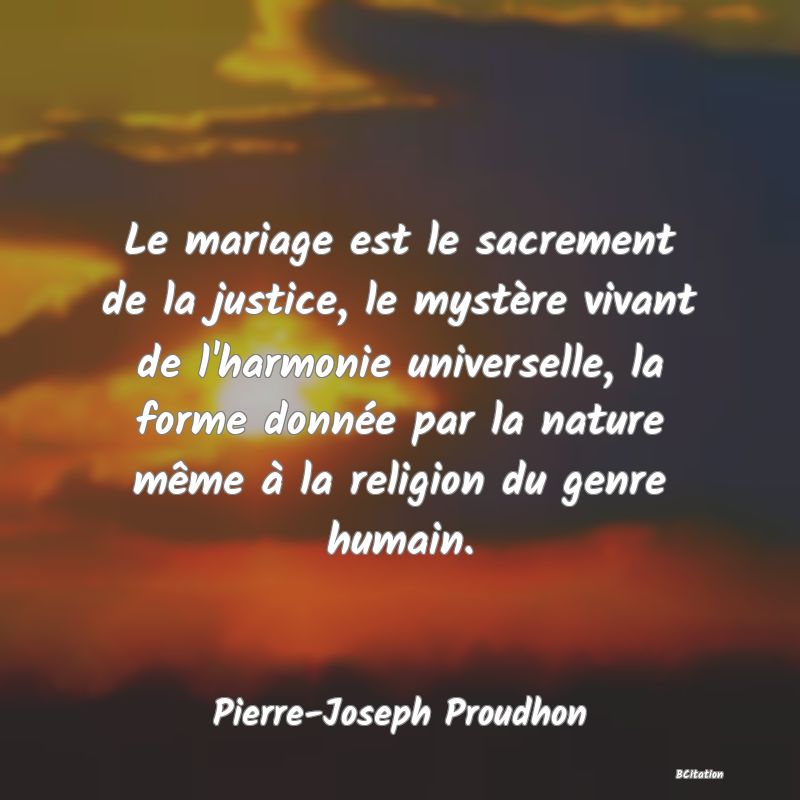 image de citation: Le mariage est le sacrement de la justice, le mystère vivant de l'harmonie universelle, la forme donnée par la nature même à la religion du genre humain.