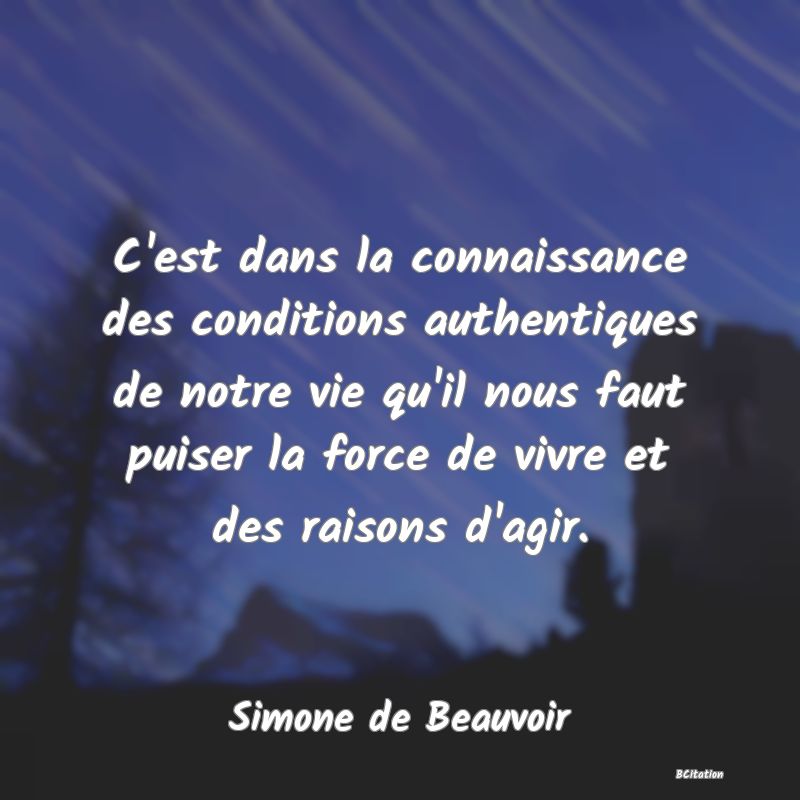 image de citation: C'est dans la connaissance des conditions authentiques de notre vie qu'il nous faut puiser la force de vivre et des raisons d'agir.