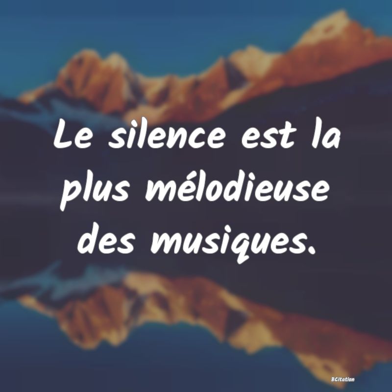image de citation: Le silence est la plus mélodieuse des musiques.