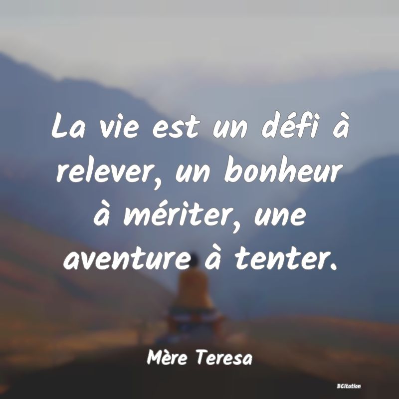 image de citation: La vie est un défi à relever, un bonheur à mériter, une aventure à tenter.