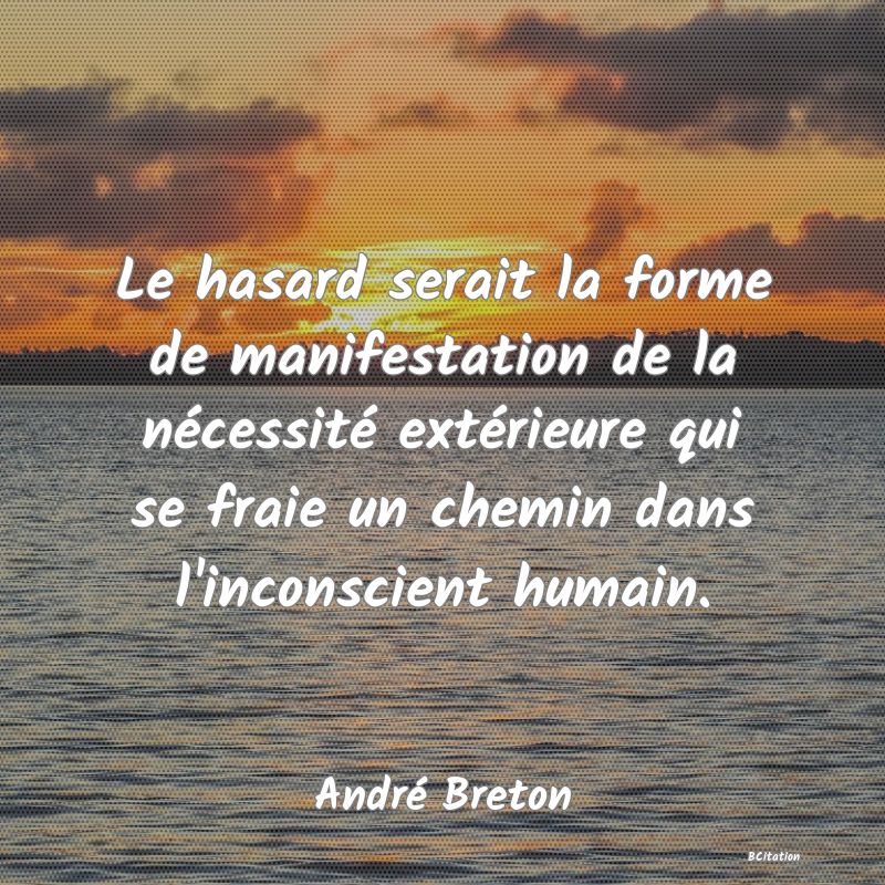 image de citation: Le hasard serait la forme de manifestation de la nécessité extérieure qui se fraie un chemin dans l'inconscient humain.