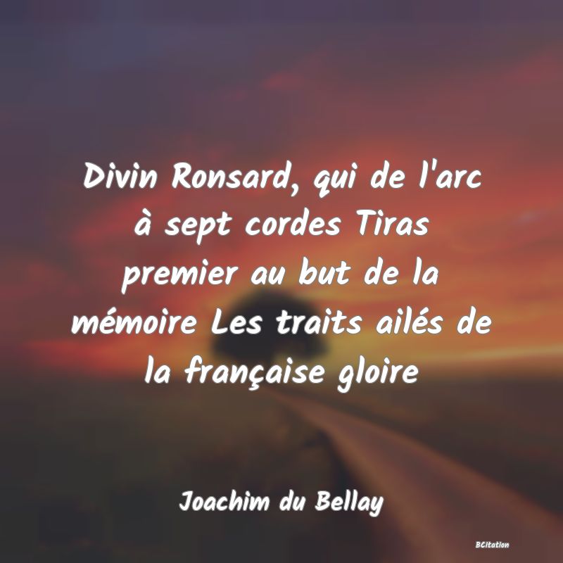 image de citation: Divin Ronsard, qui de l'arc à sept cordes Tiras premier au but de la mémoire Les traits ailés de la française gloire