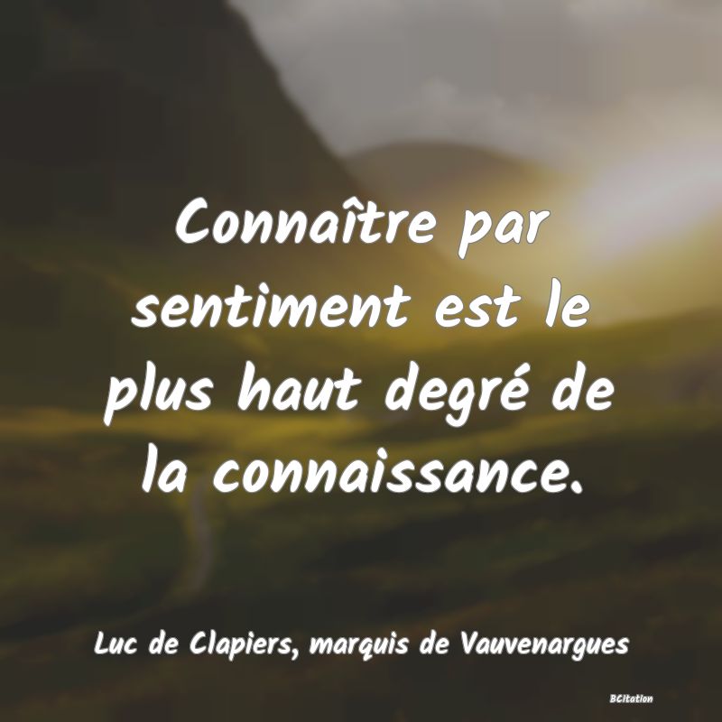 image de citation: Connaître par sentiment est le plus haut degré de la connaissance.