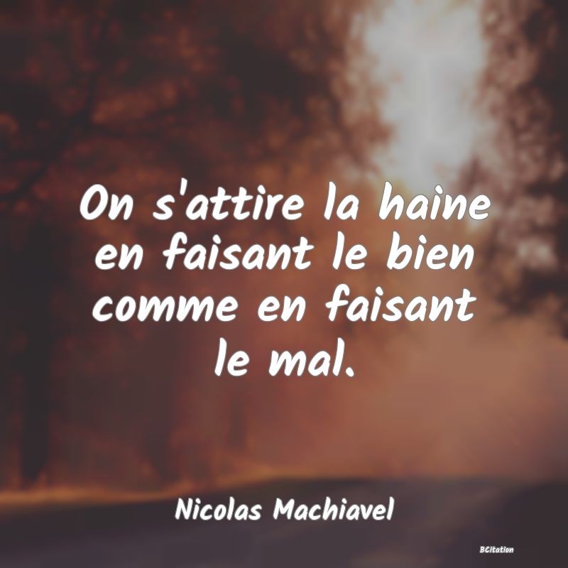 image de citation: On s'attire la haine en faisant le bien comme en faisant le mal.