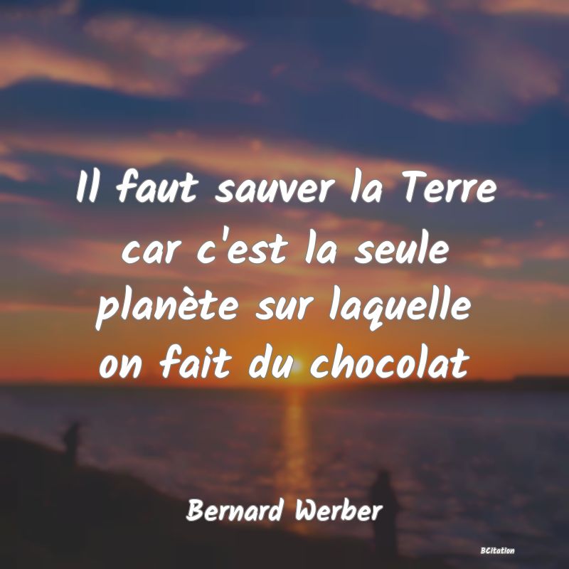 image de citation: Il faut sauver la Terre car c'est la seule planète sur laquelle on fait du chocolat