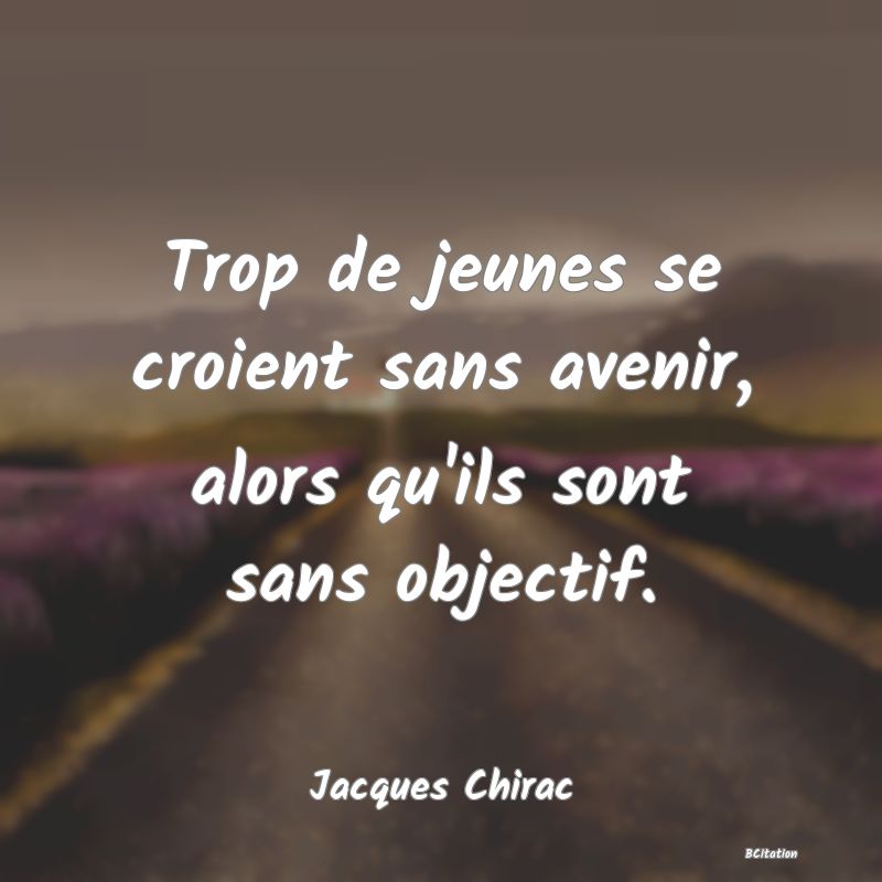 image de citation: Trop de jeunes se croient sans avenir, alors qu'ils sont sans objectif.