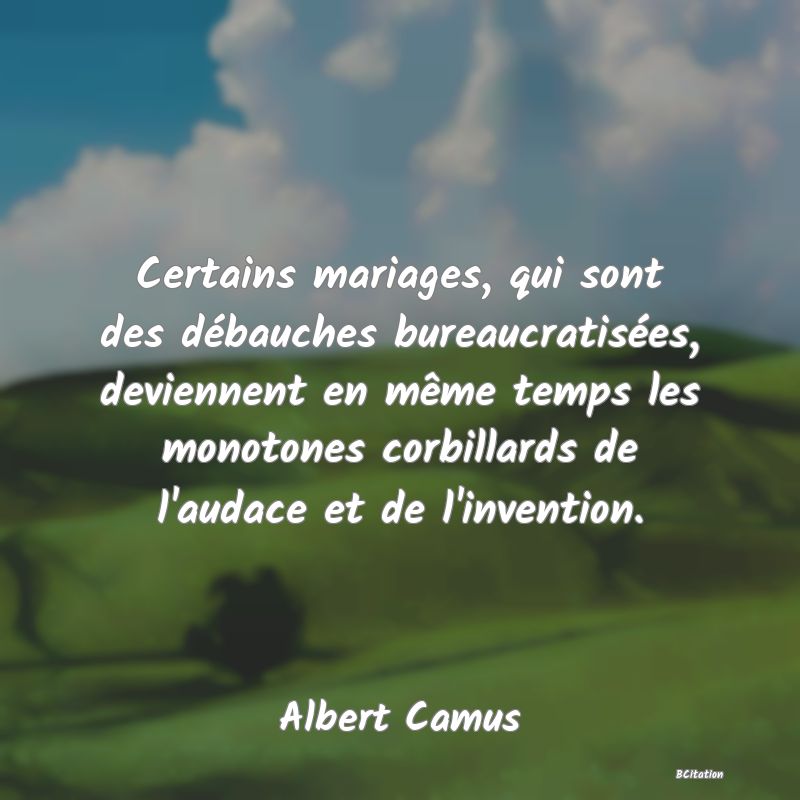 image de citation: Certains mariages, qui sont des débauches bureaucratisées, deviennent en même temps les monotones corbillards de l'audace et de l'invention.