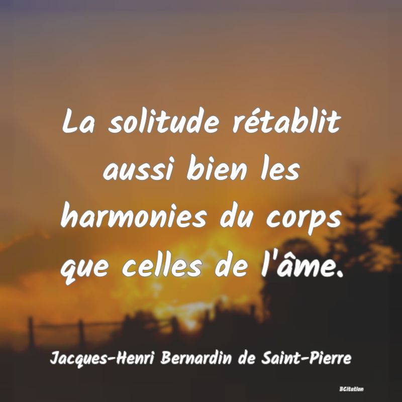 image de citation: La solitude rétablit aussi bien les harmonies du corps que celles de l'âme.