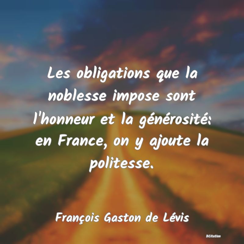 image de citation: Les obligations que la noblesse impose sont l'honneur et la générosité: en France, on y ajoute la politesse.
