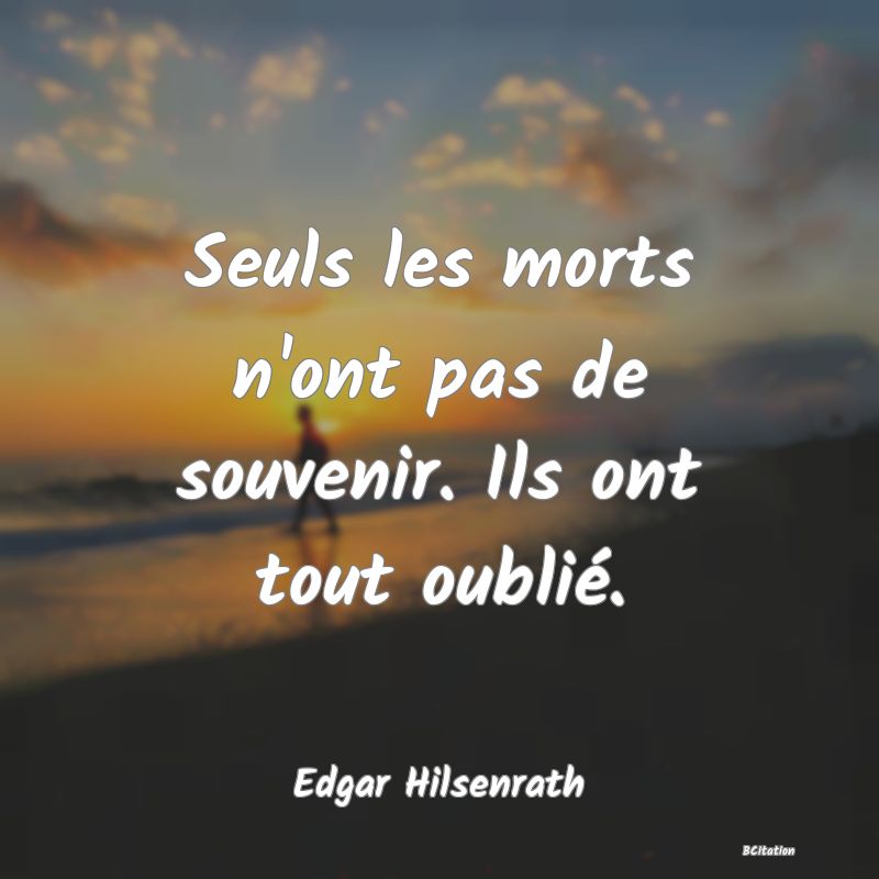 image de citation: Seuls les morts n'ont pas de souvenir. Ils ont tout oublié.