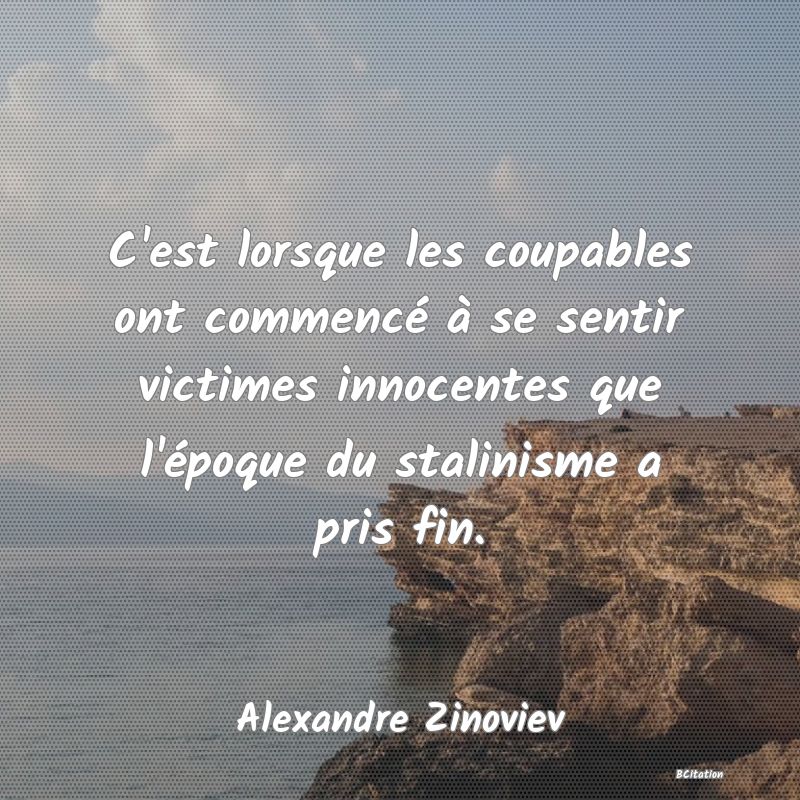 image de citation: C'est lorsque les coupables ont commencé à se sentir victimes innocentes que l'époque du stalinisme a pris fin.